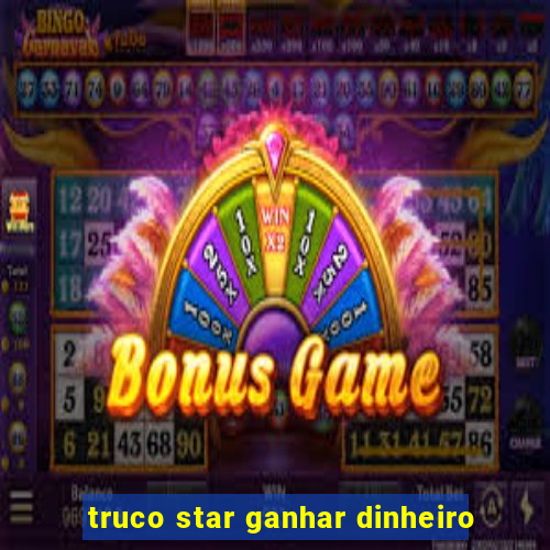 truco star ganhar dinheiro